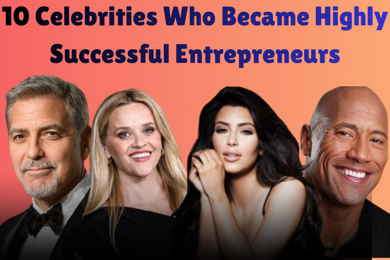 10 Celebrities Who Became Highly Successful Entrepreneurs